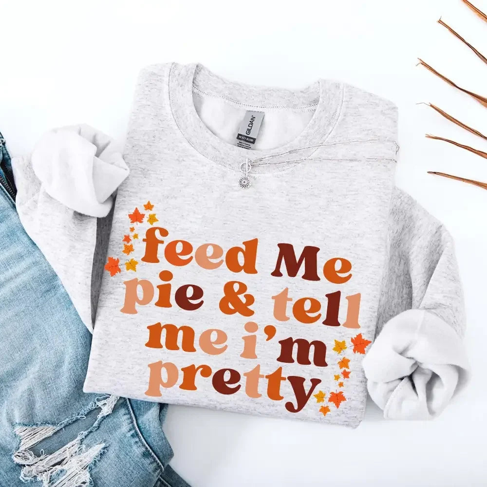 Women's Feed Me Pie And Tell Me I'm Pretty Fall Sweatshirt