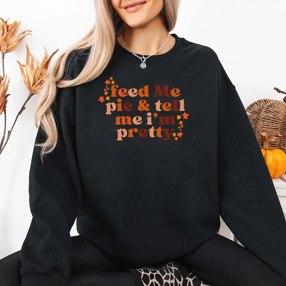 Women's Feed Me Pie And Tell Me I'm Pretty Fall Sweatshirt