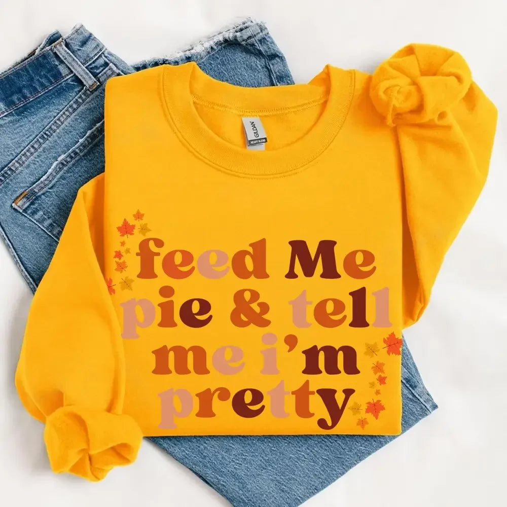 Women's Feed Me Pie And Tell Me I'm Pretty Fall Sweatshirt