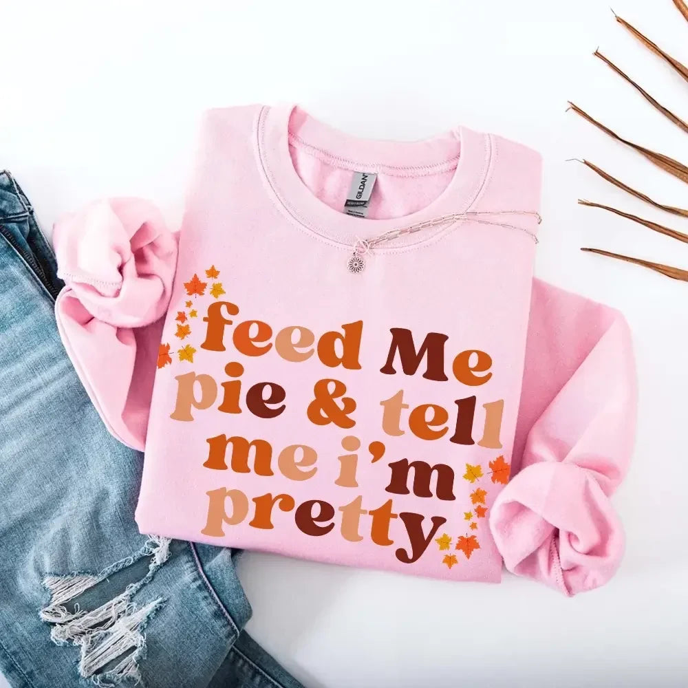 Women's Feed Me Pie And Tell Me I'm Pretty Fall Sweatshirt