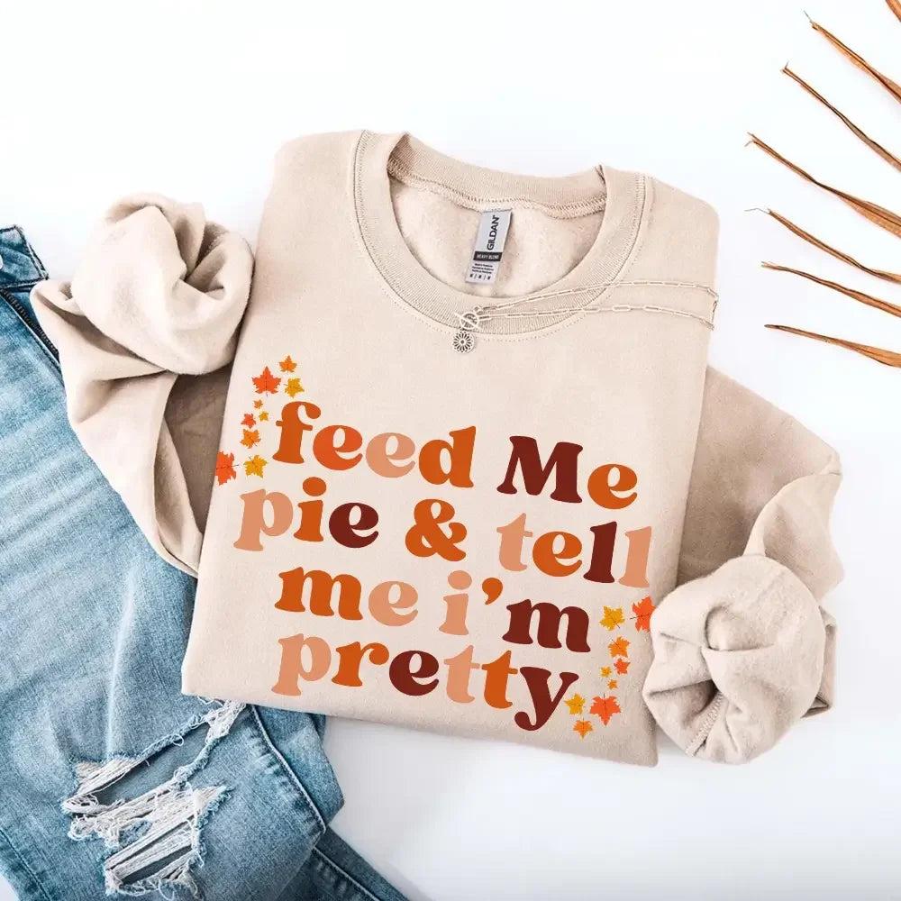 Women's Feed Me Pie And Tell Me I'm Pretty Fall Sweatshirt